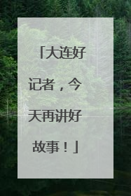 大连好记者，今天再讲好故事！