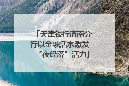 天津银行济南分行以金融活水激发“夜经济”活力