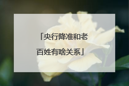 央行降准和老百姓有啥关系