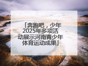 奔跑吧，少年 2025年多项活动展示河南青少年体育运动成果