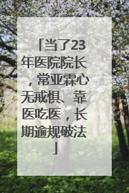 当了23年医院院长，常亚霖心无戒惧、靠医吃医，长期逾规破法