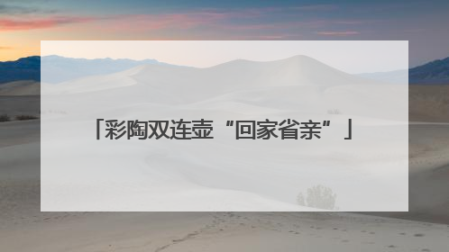 彩陶双连壶“回家省亲”