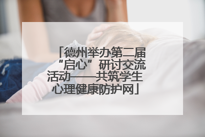 德州举办第二届“启心”研讨交流活动——共筑学生心理健康防护网