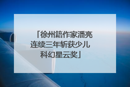徐州籍作家潘亮连续三年斩获少儿科幻星云奖