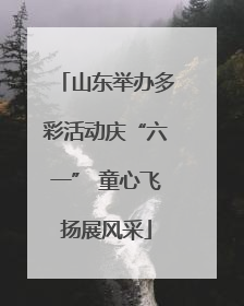 山东举办多彩活动庆“六一” 童心飞扬展风采