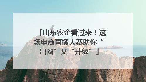 山东农企看过来！这场电商直播大赛助你“出圈”又“升级”