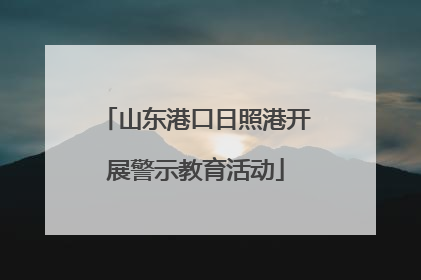 山东港口日照港开展警示教育活动