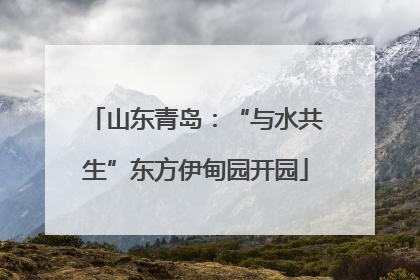 山东青岛：“与水共生”东方伊甸园开园