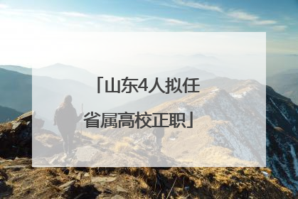 山东4人拟任省属高校正职