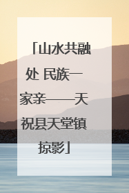 山水共融处 民族一家亲——天祝县天堂镇掠影