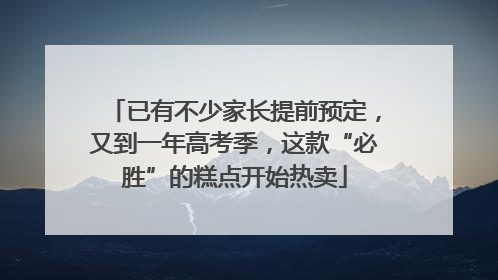 已有不少家长提前预定，又到一年高考季，这款“必胜”的糕点开始热卖