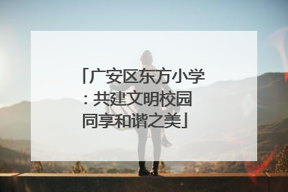 广安区东方小学：共建文明校园 同享和谐之美