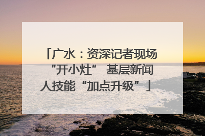 广水：资深记者现场“开小灶” 基层新闻人技能“加点升级”