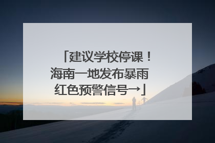 建议学校停课！海南一地发布暴雨红色预警信号→