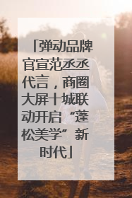 弹动品牌官宣范丞丞代言，商圈大屏十城联动开启“蓬松美学”新时代