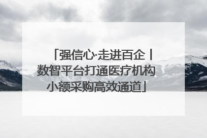 强信心·走进百企丨数智平台打通医疗机构小额采购高效通道
