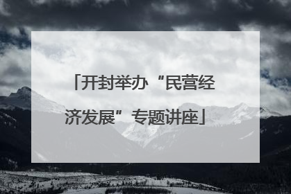 开封举办“民营经济发展”专题讲座