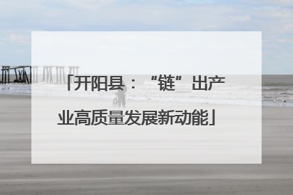 开阳县：“链”出产业高质量发展新动能