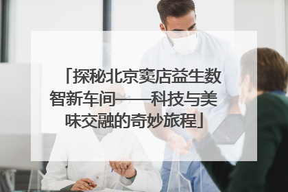 探秘北京窦店益生数智新车间——科技与美味交融的奇妙旅程