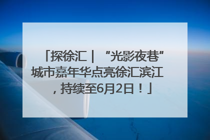 探徐汇｜“光影夜巷”城市嘉年华点亮徐汇滨江，持续至6月2日！