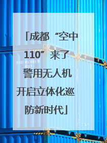 成都“空中110”来了 警用无人机开启立体化巡防新时代