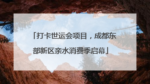 打卡世运会项目，成都东部新区亲水消费季启幕
