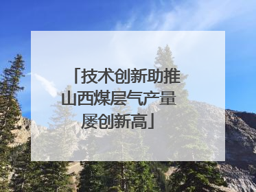 技术创新助推山西煤层气产量屡创新高