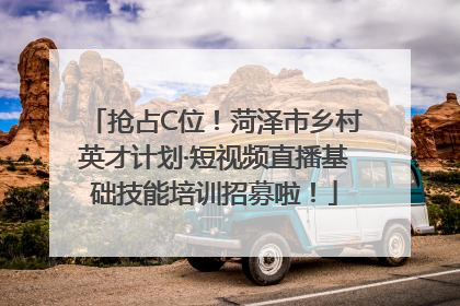 抢占C位！菏泽市乡村英才计划·短视频直播基础技能培训招募啦！