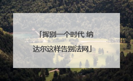 挥别一个时代 纳达尔这样告别法网