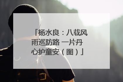 杨水良：八载风雨巡防路 一片丹心护童安（图）