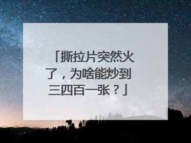 撕拉片突然火了，为啥能炒到三四百一张？