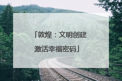 敦煌：文明创建激活幸福密码