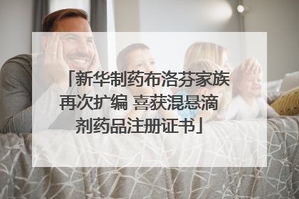 新华制药布洛芬家族再次扩编 喜获混悬滴剂药品注册证书
