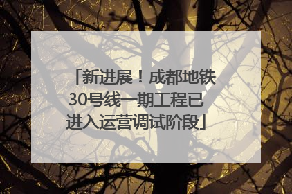 新进展！成都地铁30号线一期工程已进入运营调试阶段