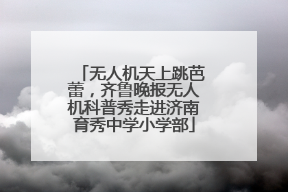 无人机天上跳芭蕾，齐鲁晚报无人机科普秀走进济南育秀中学小学部