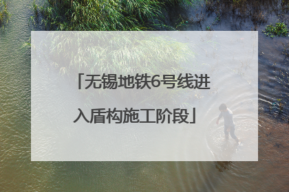 无锡地铁6号线进入盾构施工阶段