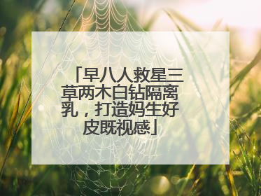早八人救星三草两木白钻隔离乳，打造妈生好皮既视感