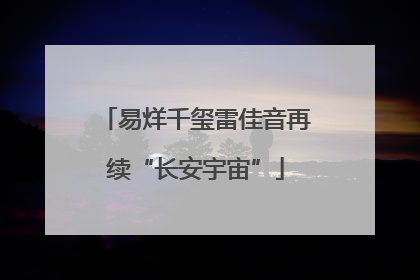 易烊千玺雷佳音再续“长安宇宙”