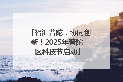 智汇普陀，协同创新！2025年普陀区科技节启动