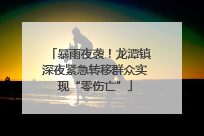 暴雨夜袭！龙潭镇深夜紧急转移群众实现“零伤亡”