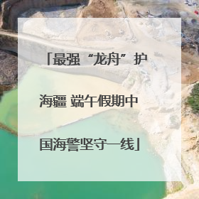 最强“龙舟”护海疆 端午假期中国海警坚守一线