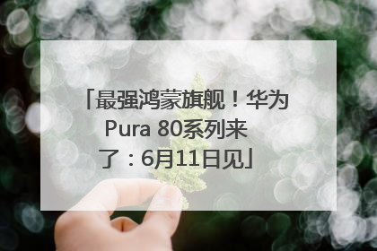 最强鸿蒙旗舰！华为Pura 80系列来了：6月11日见