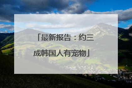 最新报告：约三成韩国人有宠物