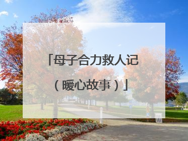 母子合力救人记（暖心故事）