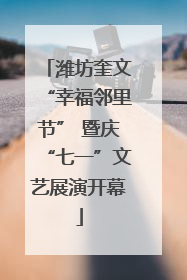 潍坊奎文“幸福邻里节” 暨庆“七一”文艺展演开幕