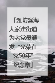 潍坊滨海大家洼街道为老党员颁发“光荣在党50年”纪念章