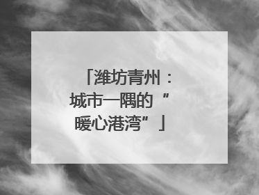潍坊青州：城市一隅的“暖心港湾”