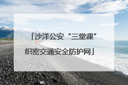 沙洋公安“三堂课”织密交通安全防护网