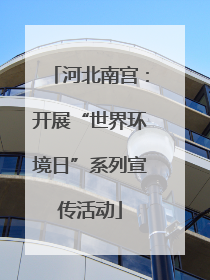 河北南宫：开展“世界环境日”系列宣传活动