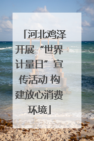 河北鸡泽开展“世界计量日”宣传活动 构建放心消费环境